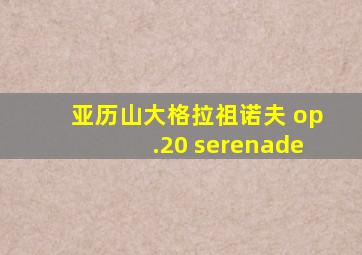 亚历山大格拉祖诺夫 op.20 serenade